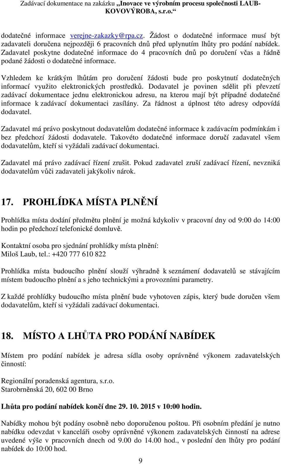 Vzhledem ke krátkým lhůtám pro doručení žádosti bude pro poskytnutí dodatečných informací využito elektronických prostředků.