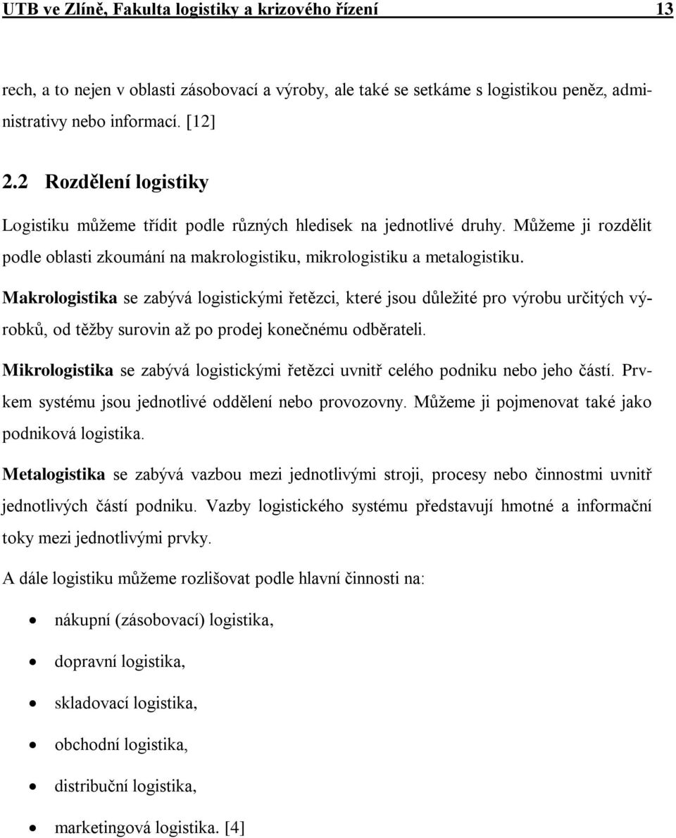 Makrologistika se zabývá logistickými řetězci, které jsou důležité pro výrobu určitých výrobků, od těžby surovin až po prodej konečnému odběrateli.