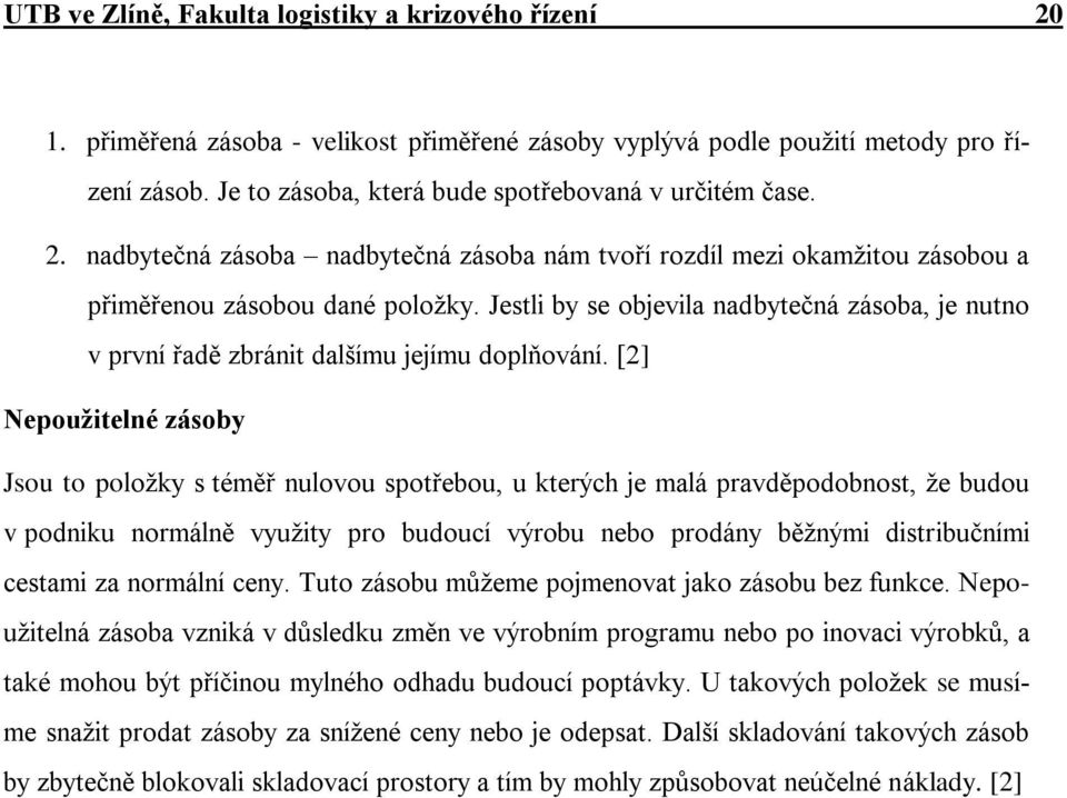 Jestli by se objevila nadbytečná zásoba, je nutno v první řadě zbránit dalšímu jejímu doplňování.