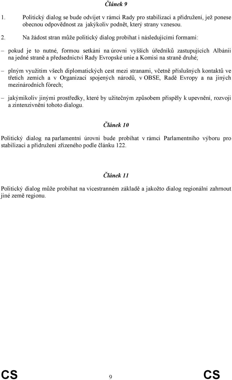 Evropské unie a Komisi na straně druhé; plným využitím všech diplomatických cest mezi stranami, včetně příslušných kontaktů ve třetích zemích a v Organizaci spojených národů, v OBSE, Radě Evropy a na