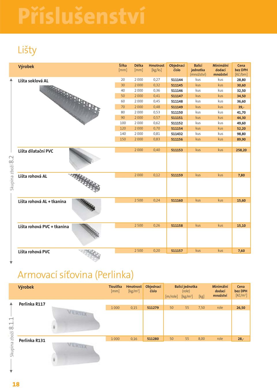 kus 49,60 120 2 000 0,70 511154 kus kus 52,20 140 2 000 0,81 511432 kus kus 98,80 150 2 000 0,83 511156 kus kus 89,90 Lišta dilatační PVC 2 000 0,40 511153 kus kus 258,20 Skupina zboží 8.