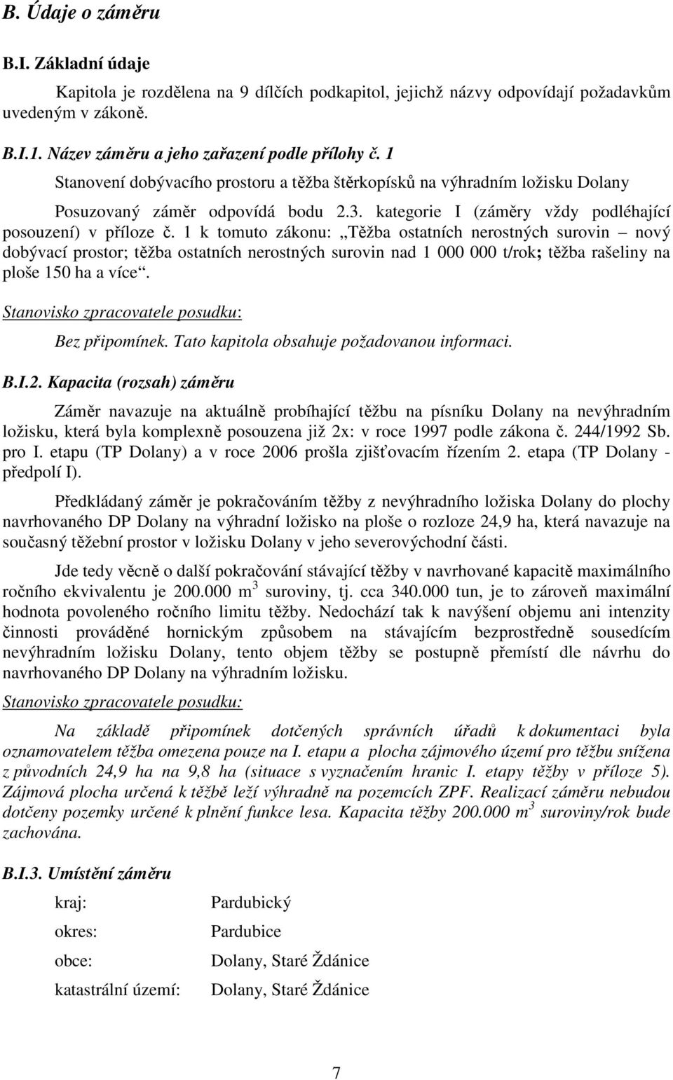 1 k tomuto zákonu: Těžba ostatních nerostných surovin nový dobývací prostor; těžba ostatních nerostných surovin nad 1 000 000 t/rok; těžba rašeliny na ploše 150 ha a více.