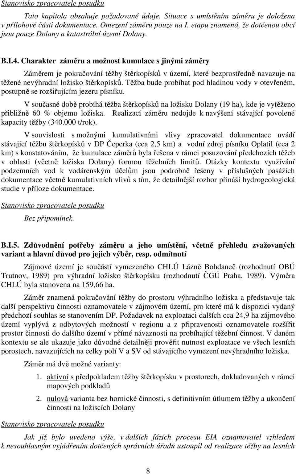 Charakter záměru a možnost kumulace s jinými záměry Záměrem je pokračování těžby štěrkopísků v území, které bezprostředně navazuje na těžené nevýhradní ložisko štěrkopísků.