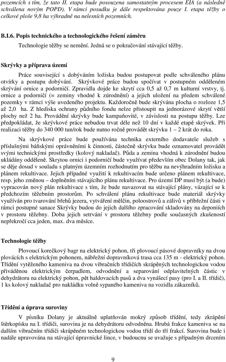 Skrývky a příprava území Práce související s dobýváním ložiska budou postupovat podle schváleného plánu otvírky a postupu dobývání.