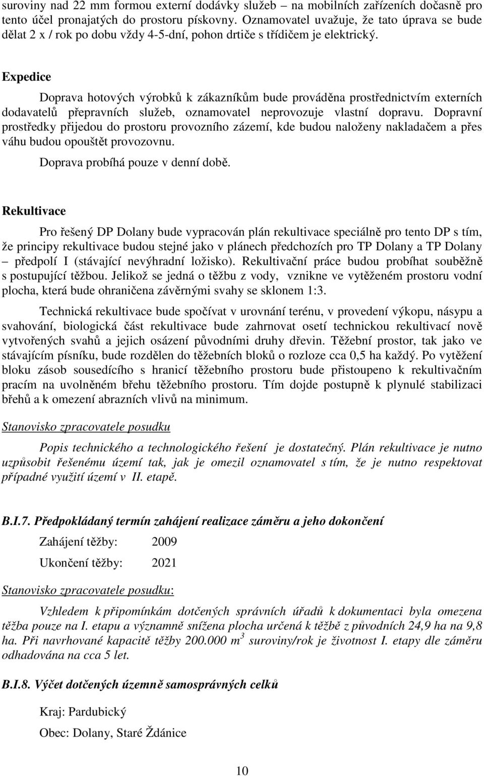 Expedice Doprava hotových výrobků k zákazníkům bude prováděna prostřednictvím externích dodavatelů přepravních služeb, oznamovatel neprovozuje vlastní dopravu.