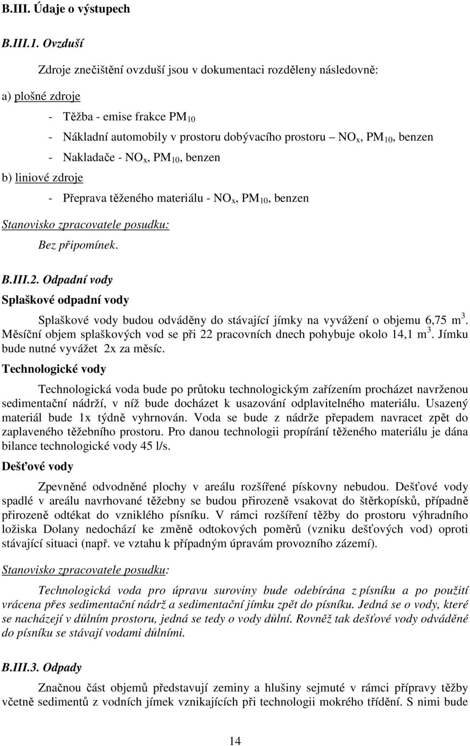 Nakladače - NO x, PM 10, benzen b) liniové zdroje - Přeprava těženého materiálu - NO x, PM 10, benzen Stanovisko zpracovatele posudku: Bez připomínek. B.III.2.