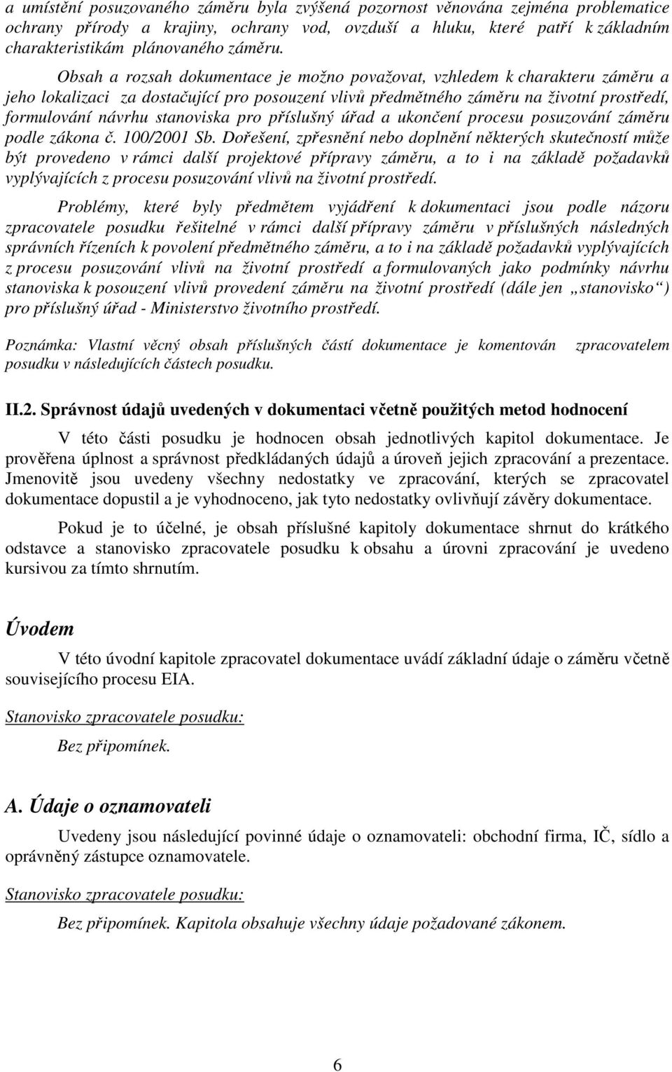 Obsah a rozsah dokumentace je možno považovat, vzhledem k charakteru záměru a jeho lokalizaci za dostačující pro posouzení vlivů předmětného záměru na životní prostředí, formulování návrhu stanoviska