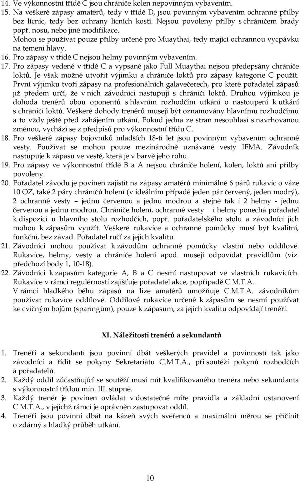 Pro zápasy v třídě C nejsou helmy povinným vybavením. 17. Pro zápasy vedené v třídě C a vypsané jako Full Muaythai nejsou předepsány chrániče loktů.