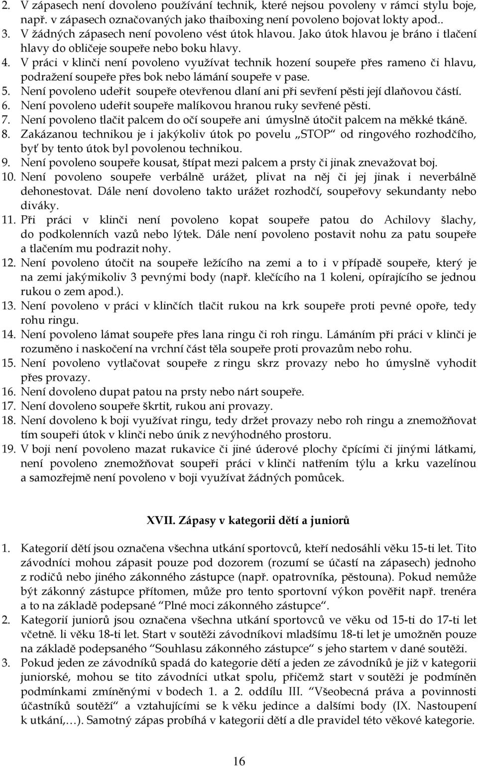 V práci v klinči není povoleno využívat technik hození soupeře přes rameno či hlavu, podražení soupeře přes bok nebo lámání soupeře v pase. 5.