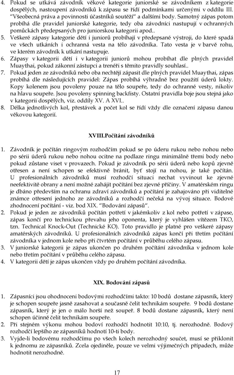 Samotný zápas potom probíhá dle pravidel juniorské kategorie, tedy oba závodníci nastupují v ochranných pomůckách předepsaných pro juniorskou kategorii apod.. 5.