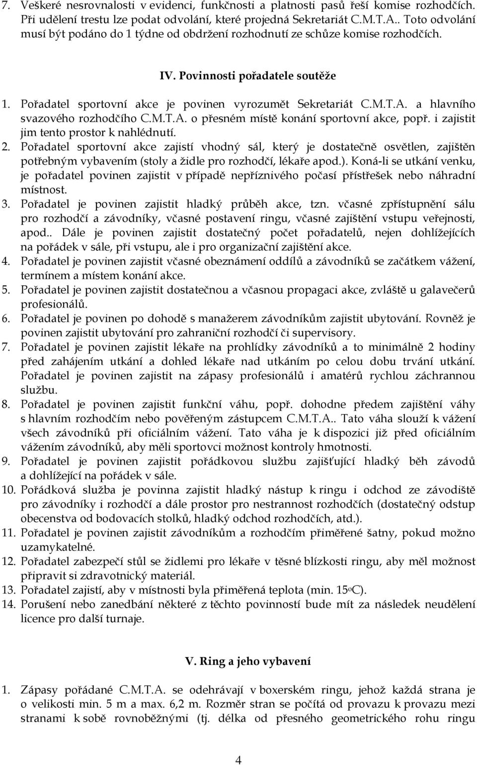 a hlavního svazového rozhodčího C.M.T.A. o přesném místě konání sportovní akce, popř. i zajistit jim tento prostor k nahlédnutí. 2.