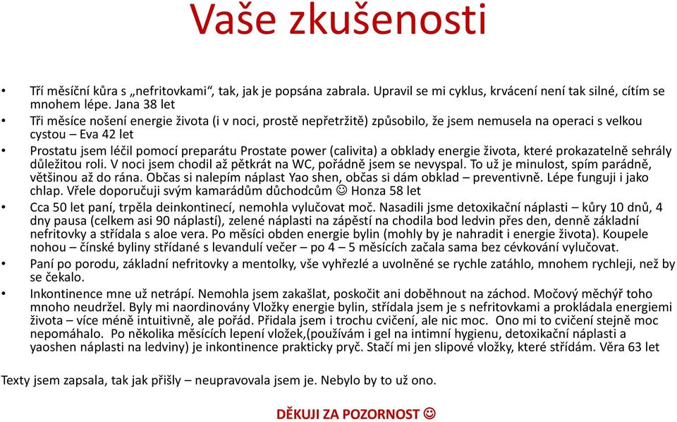 (calivita) a obklady energie života, které prokazatelně sehrály důležitou roli. V noci jsem chodil až pětkrát na WC, pořádně jsem se nevyspal. To už je minulost, spím parádně, většinou až do rána.