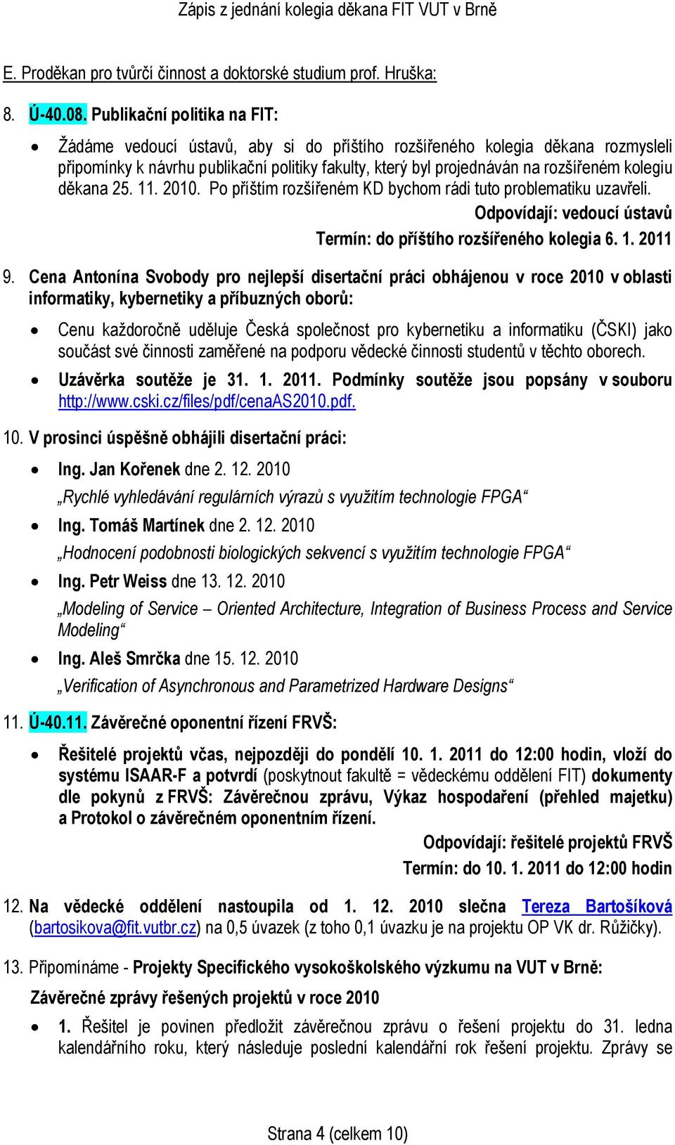kolegiu děkana 25. 11. 2010. Po příštím rozšířeném KD bychom rádi tuto problematiku uzavřeli. Odpovídají: vedoucí ústavů Termín: do příštího rozšířeného kolegia 6. 1. 2011 9.
