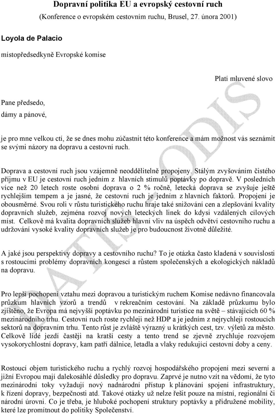 seznámit se svými názory na dopravu a cestovní ruch. Doprava a cestovní ruch jsou vzájemně neoddělitelně propojeny.