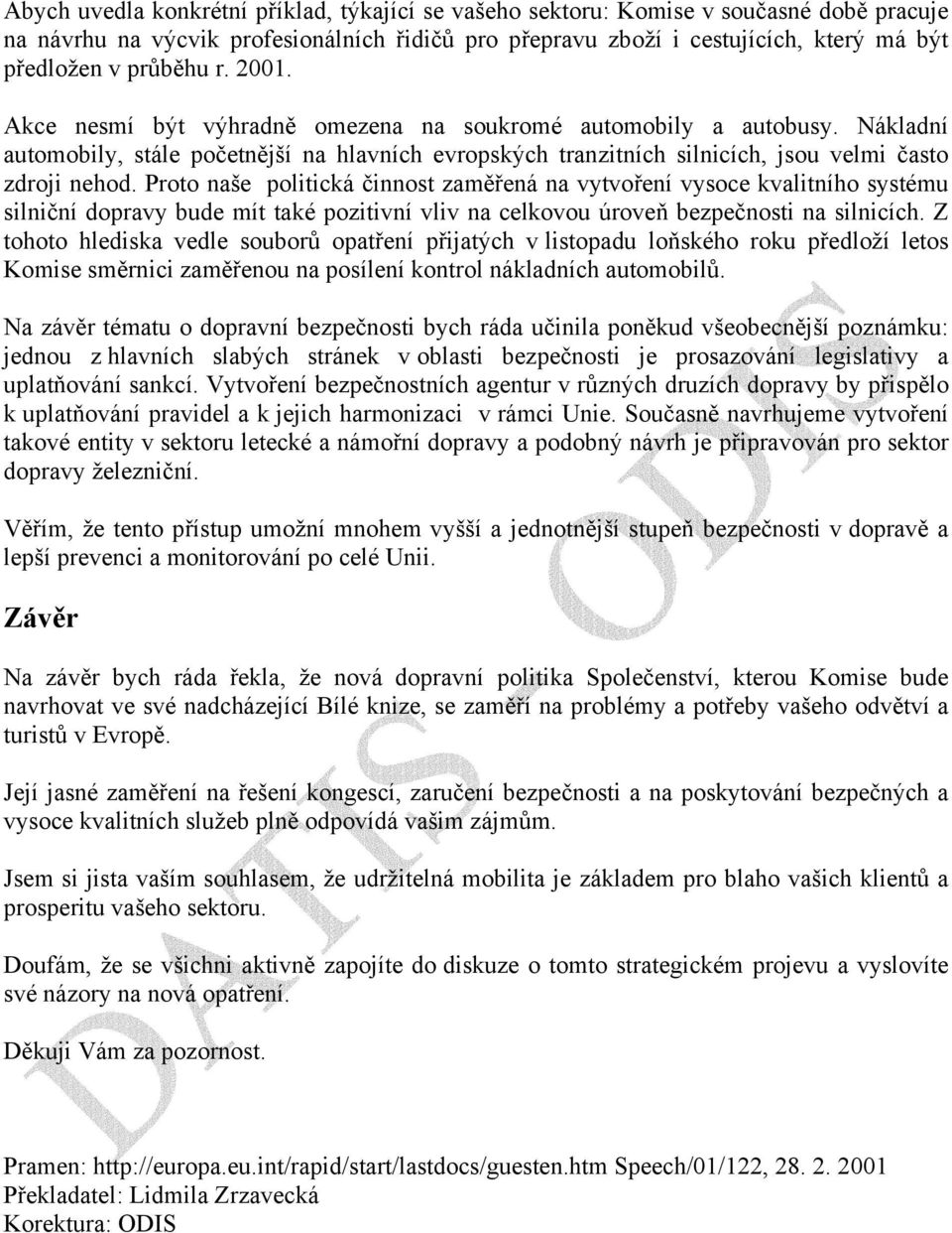 Proto naše politická činnost zaměřená na vytvoření vysoce kvalitního systému silniční dopravy bude mít také pozitivní vliv na celkovou úroveň bezpečnosti na silnicích.