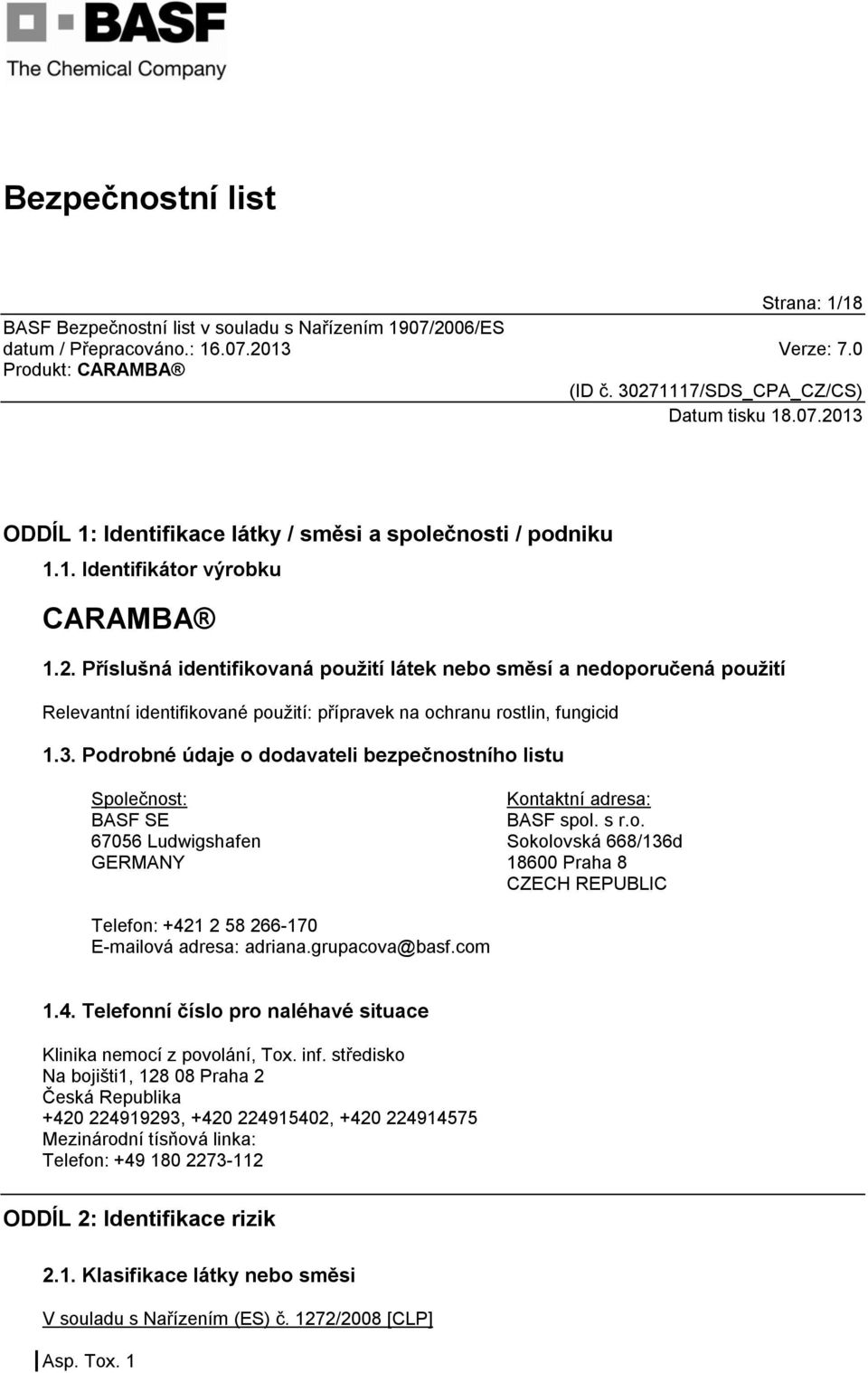 Podrobné údaje o dodavateli bezpečnostního listu Společnost: BASF SE 67056 Ludwigshafen GERMANY Kontaktní adresa: BASF spol. s r.o. Sokolovská 668/136d 18600 Praha 8 CZECH REPUBLIC Telefon: +421 2 58 266-170 E-mailová adresa: adriana.