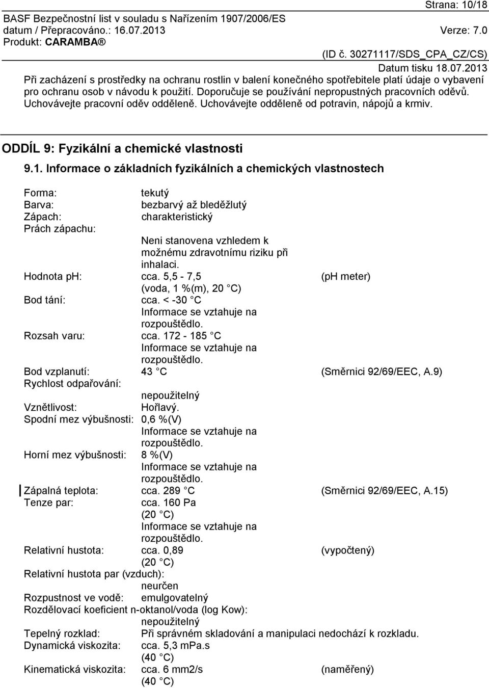 Informace o základních fyzikálních a chemických vlastnostech Forma: tekutý Barva: bezbarvý až bleděžlutý Zápach: charakteristický Prách zápachu: Neni stanovena vzhledem k možnému zdravotnímu riziku