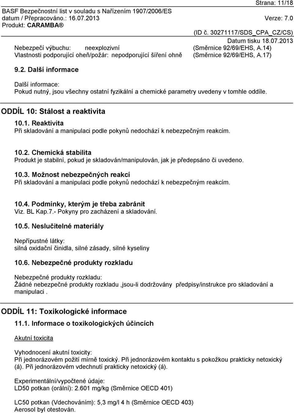 Chemická stabilita Produkt je stabilní, pokud je skladován/manipulován, jak je předepsáno či uvedeno. 10.3.