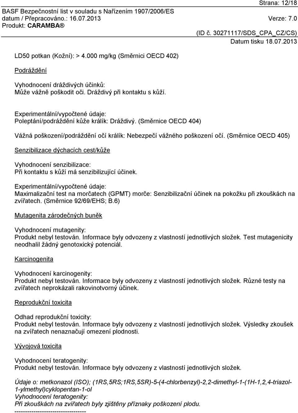 (Směrnice OECD 405) Senzibilizace dýchacích cest/kůže Vyhodnocení senzibilizace: Při kontaktu s kůží má senzibilizující účinek.