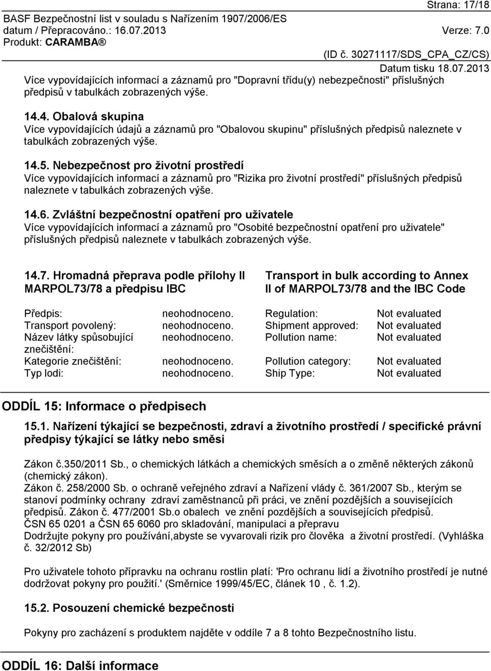 Nebezpečnost pro životní prostředí Více vypovídajících informací a záznamů pro "Rizika pro životní prostředí" příslušných předpisů naleznete v tabulkách zobrazených výše. 14.6.