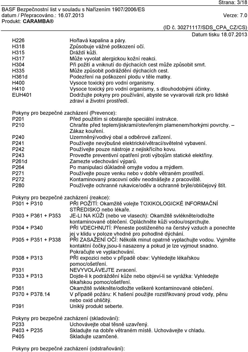 H410 Vysoce toxický pro vodní organismy, s dlouhodobými účinky. EUH401 Dodržujte pokyny pro používání, abyste se vyvarovali rizik pro lidské zdraví a životní prostředí.
