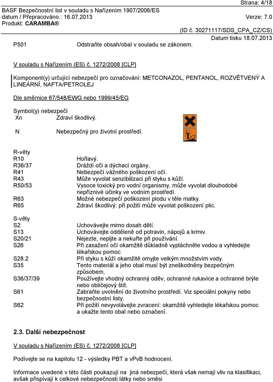 škodlivý. N Nebezpečný pro životní prostředí. R-věty R10 Hořlavý. R36/37 Dráždí oči a dýchací orgány. R41 Nebezpečí vážného poškození očí. R43 Může vyvolat senzibilizaci při styku s kůží.
