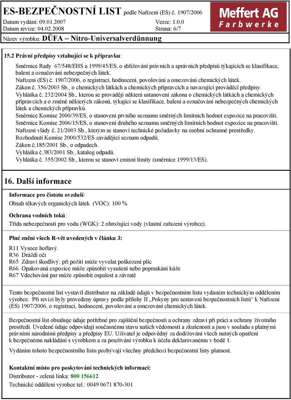 Nařízení (ES) č. 1907/2006, o registraci, hodnocení, povolování a omezování chemických látek. Zákon č. 356/2003 Sb., o chemických látkách a chemických přípravcích a navazující prováděcí předpisy.