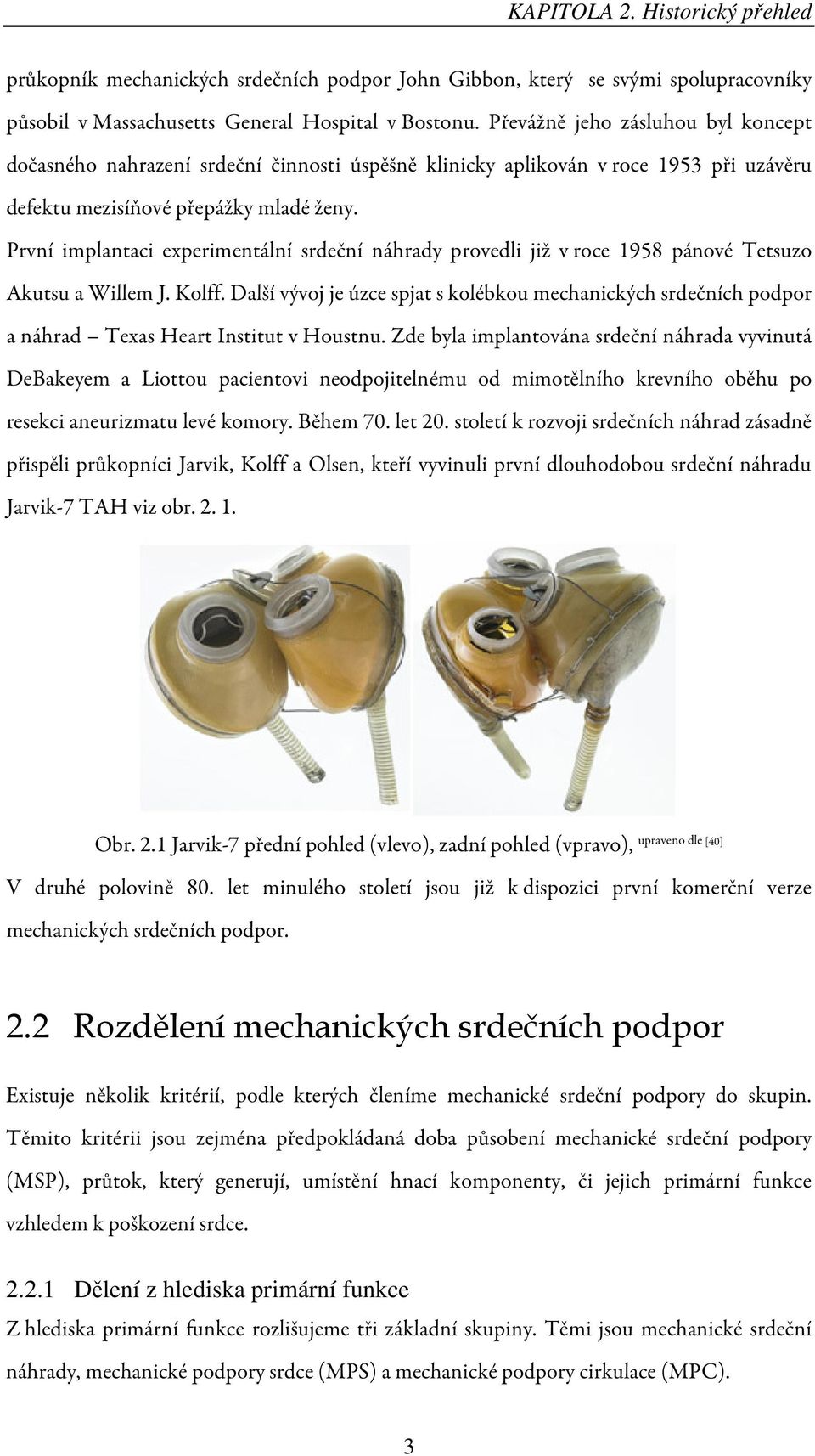 První implantaci experimentální srdeční náhrady provedli již v roce 1958 pánové Tetsuzo Akutsu a Willem J. Kolff.