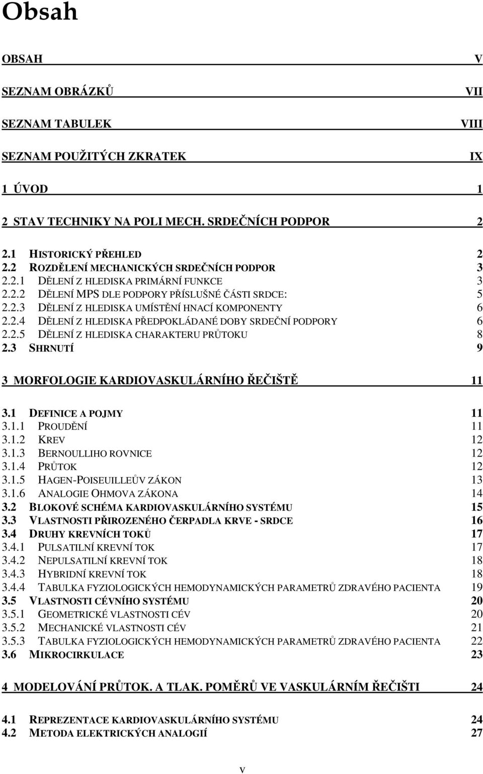 2.5 DĚLENÍ Z HLEDISKA CHARAKTERU PRŮTOKU 8 2.3 SHRNUTÍ 9 3 MORFOLOGIE KARDIOVASKULÁRNÍHO ŘEČIŠTĚ 11 3.1 DEFINICE A POJMY 11 3.1.1 PROUDĚNÍ 11 3.1.2 KREV 12 3.1.3 BERNOULLIHO ROVNICE 12 3.1.4 PRŮTOK 12 3.