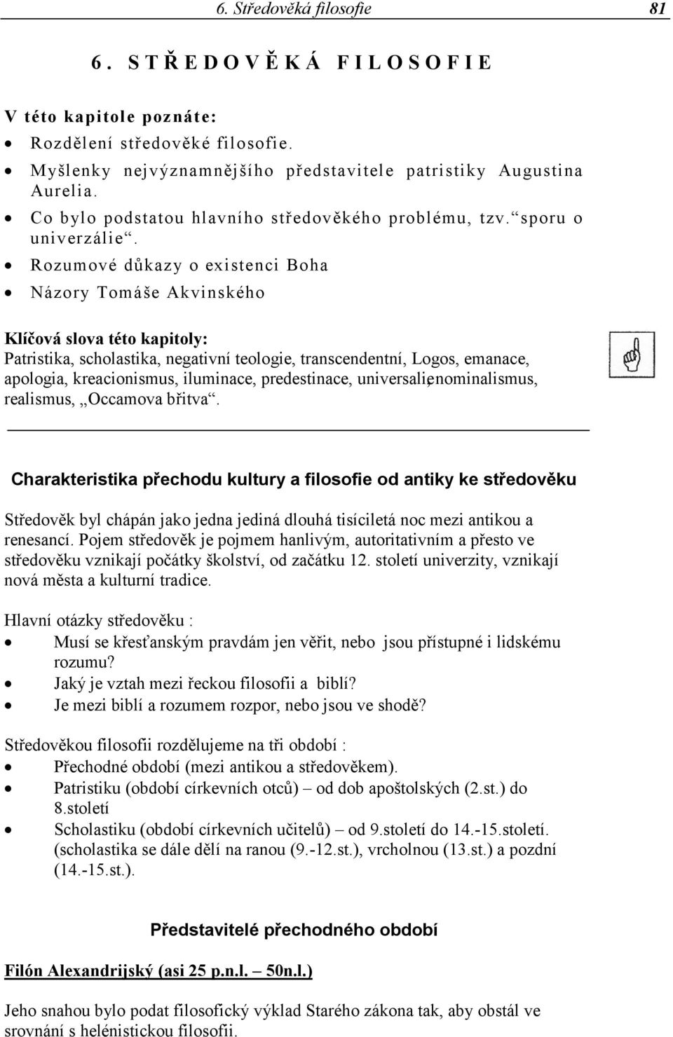 Rozumové důkaz y o existenci Boha Názory Tomáše Akvinského Klíčová slova této kapitoly: Patristika, scholastika, negativní teologie, transcendentní, Logos, emanace, apologia, kreacionismus,