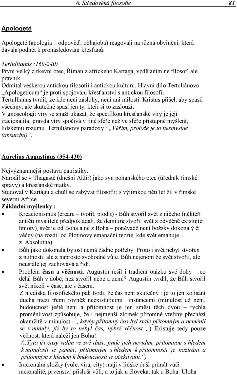 Hlavní dílo Tertuliánovo Apologeticum je proti spojování křesťanství s antickou filosofii. Tertullianus tvrdil, že kde není zásluhy, není ani milosti.