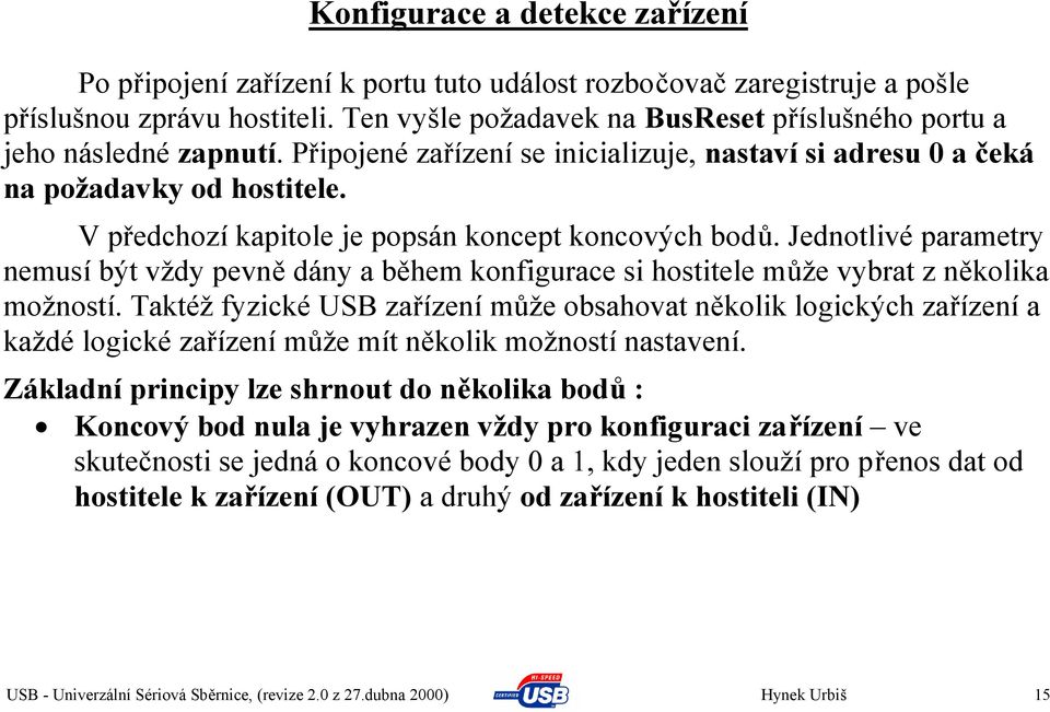 V předchozí kapitole je popsán koncept koncových bodů. Jednotlivé parametry nemusí být vždy pevně dány a během konfigurace si hostitele může vybrat z několika možností.