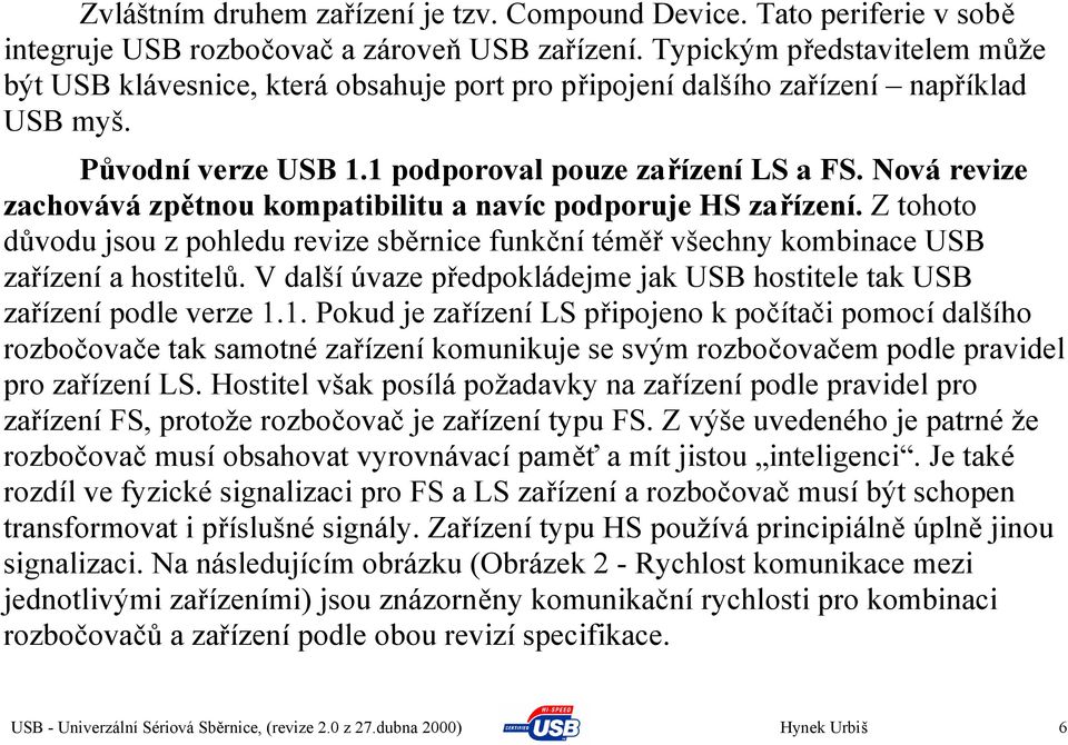 Nová revize zachovává zpětnou kompatibilitu a navíc podporuje HS zařízení. Z tohoto důvodu jsou z pohledu revize sběrnice funkční téměř všechny kombinace USB zařízení a hostitelů.