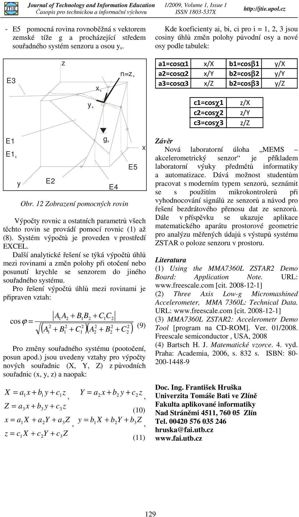 s E g s E4 Obr. Zobraení pomocných rovin E5 Výpočt rovnic a ostatních parametrů všech těchto rovin se provádí pomocí rovnic () až (8). Sstém výpočtů je proveden v prostředí EXCEL.