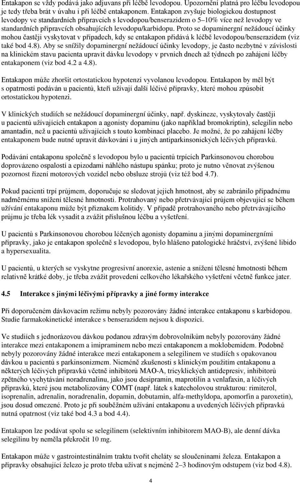 Proto se dopaminergní nežádoucí účinky mohou častěji vyskytovat v případech, kdy se entakapon přidává k léčbě levodopou/benserazidem (viz také bod 4.8).