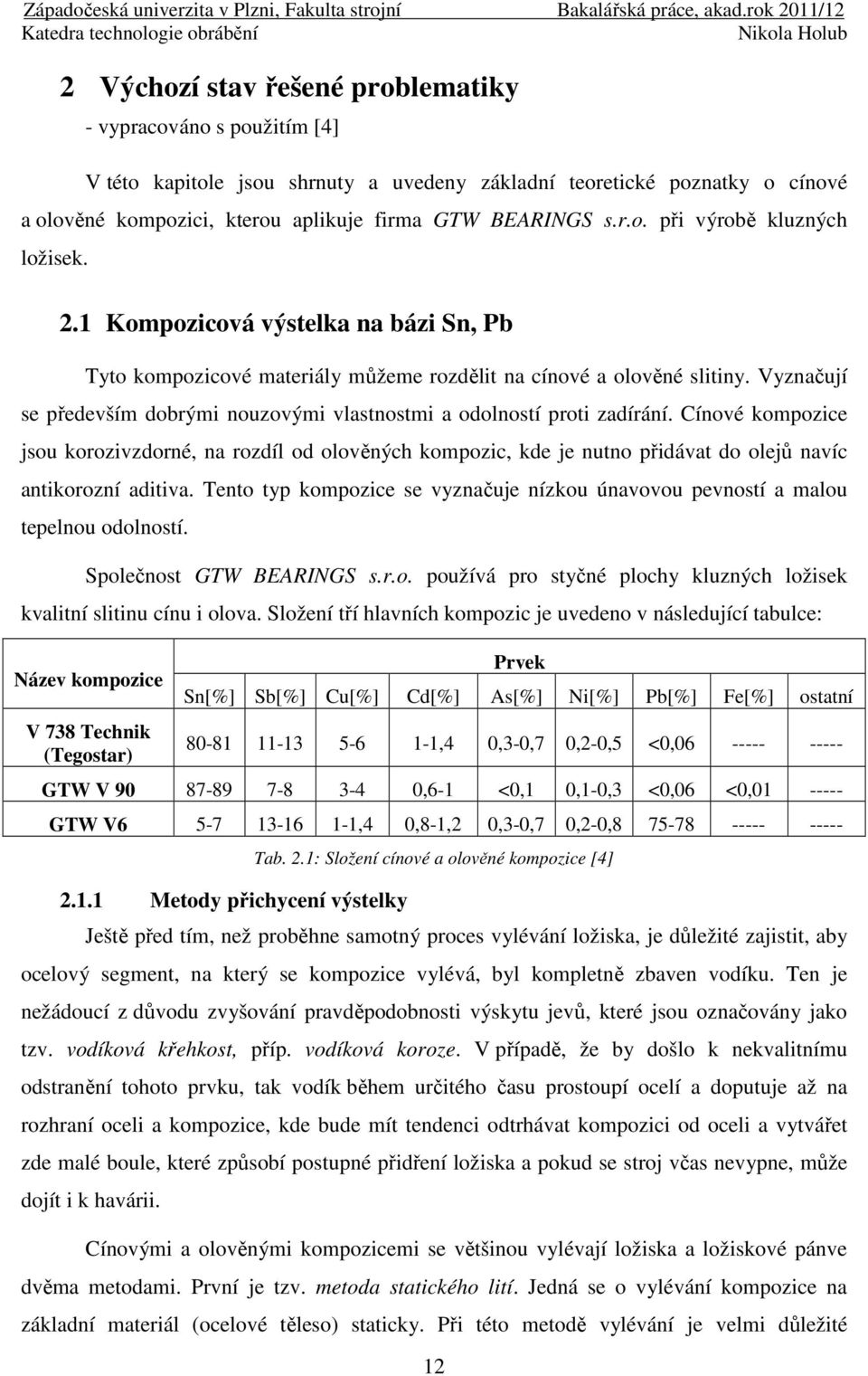 Vyznačují se především dobrými nouzovými vlastnostmi a odolností proti zadírání.