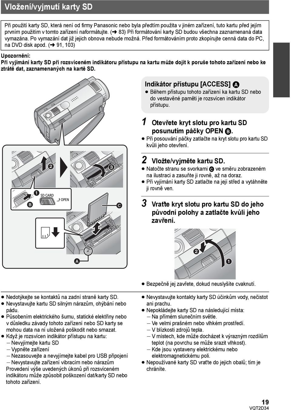 (l 91, 103) Upozornění: Při vyjímání karty SD při rozsvíceném indikátoru přístupu na kartu může dojít k poruše tohoto zařízení nebo ke ztrátě dat, zaznamenaných na kartě SD.