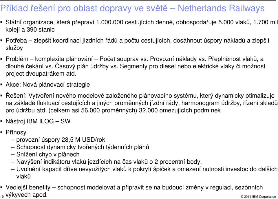 Provozní náklady vs. Přeplněnost vlaků, a dlouhé čekání vs. Časový plán údržby vs. Segmenty pro diesel nebo elektrické vlaky či možnost project dvoupatrákem atd.