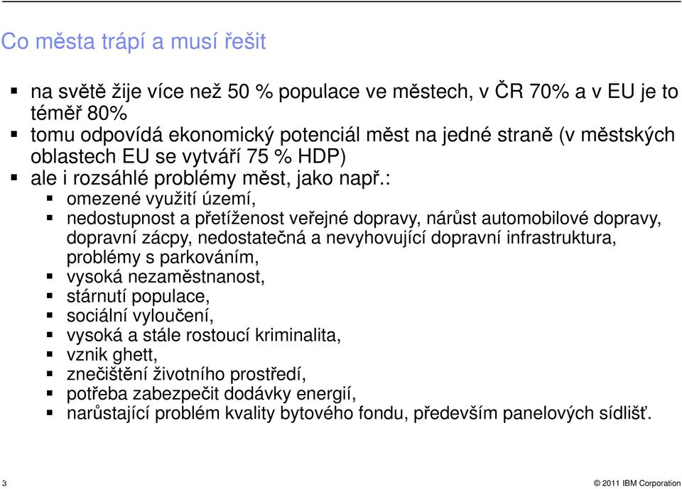: omezené využití území, nedostupnost a přetíženost veřejné dopravy, nárůst automobilové dopravy, dopravní zácpy, nedostatečná a nevyhovující dopravní infrastruktura,