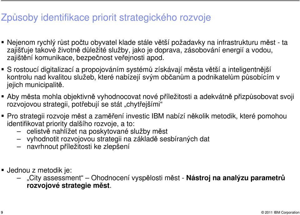 S rostoucí digitalizací a propojováním systémů získávají města větší a inteligentnější kontrolu nad kvalitou služeb, které nabízejí svým občanům a podnikatelům působícím v jejich municipalitě.