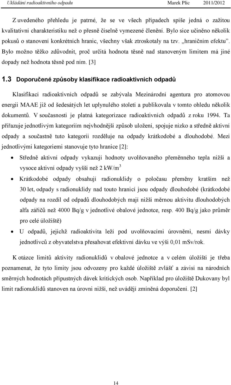 Bylo moţno těţko zdůvodnit, proč určitá hodnota těsně nad stanoveným limitem má jiné dopady neţ hodnota těsně pod ním. [3] 1.