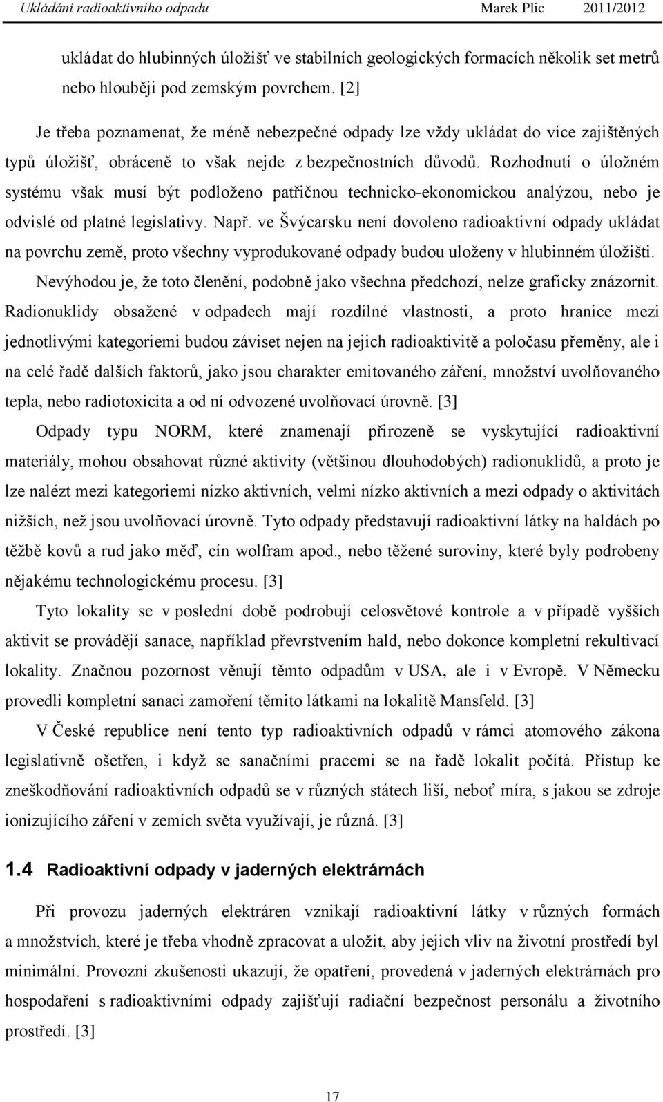 Rozhodnutí o úloţném systému však musí být podloţeno patřičnou technicko-ekonomickou analýzou, nebo je odvislé od platné legislativy. Např.