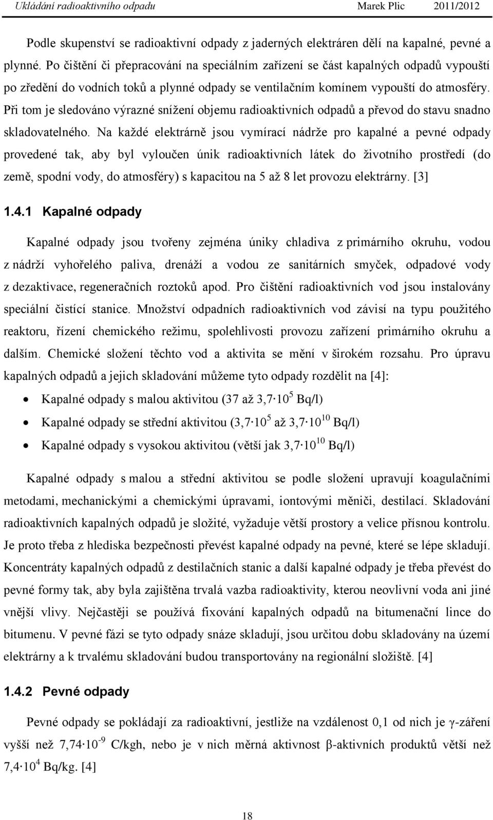 Při tom je sledováno výrazné sníţení objemu radioaktivních odpadů a převod do stavu snadno skladovatelného.