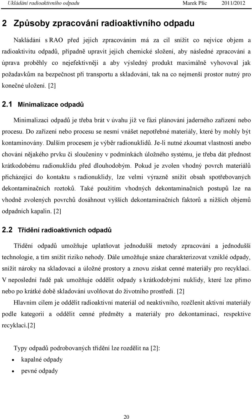 uloţení. [2] 2.1 Minimalizace odpadů Minimalizaci odpadů je třeba brát v úvahu jiţ ve fázi plánování jaderného zařízení nebo procesu.