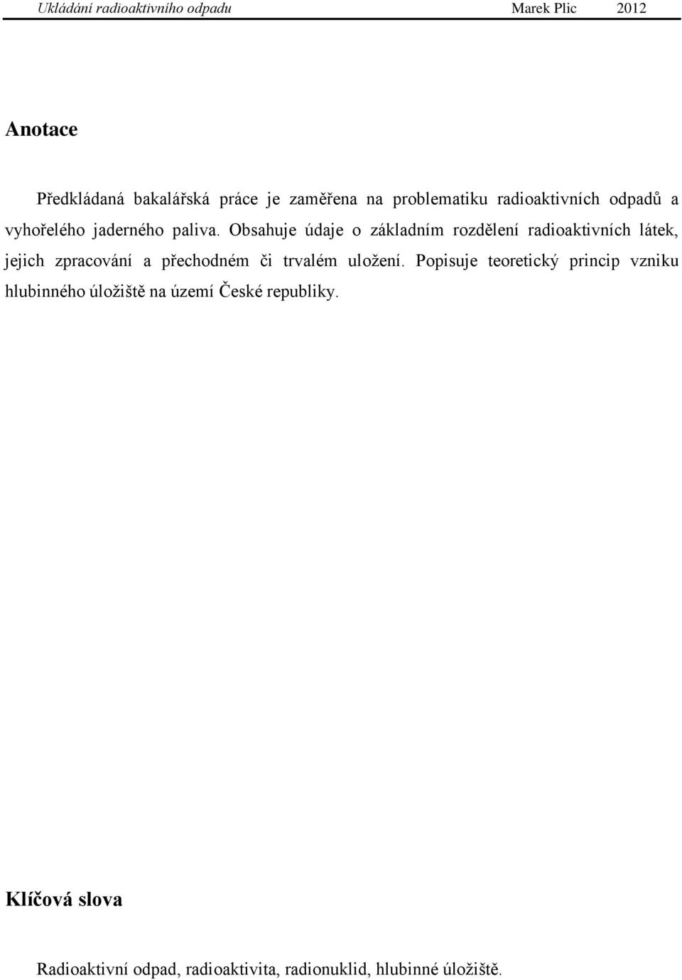 Obsahuje údaje o základním rozdělení radioaktivních látek, jejich zpracování a přechodném či trvalém uloţení.