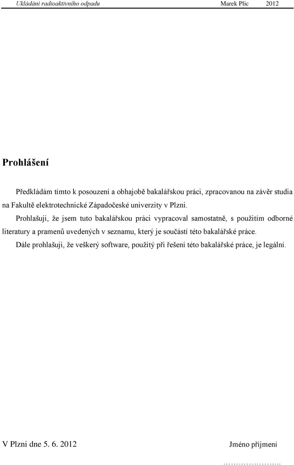 Prohlašuji, ţe jsem tuto bakalářskou práci vypracoval samostatně, s pouţitím odborné literatury a pramenů uvedených v