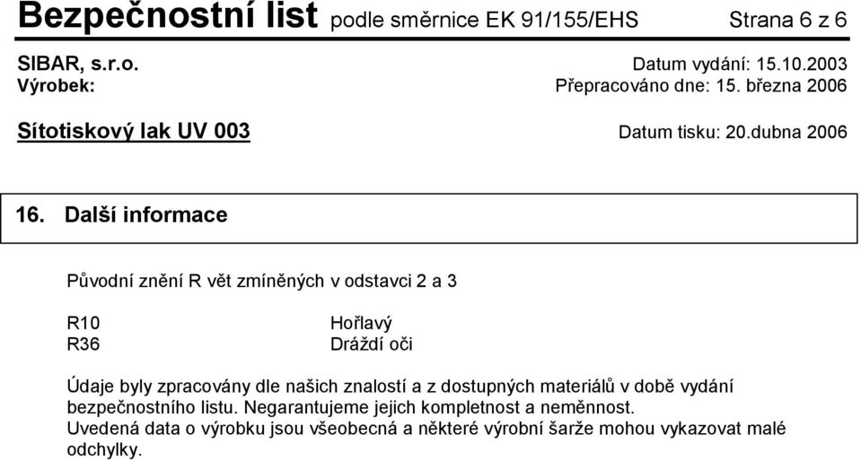 byly zpracovány dle našich znalostí a z dostupných materiálů v době vydání bezpečnostního listu.