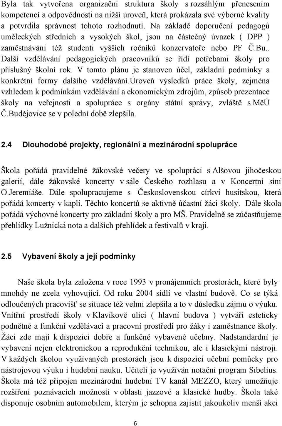 . Další vzdělávání pedagogických pracovníků se řídí potřebami školy pro příslušný školní rok. V tomto plánu je stanoven účel, základní podmínky a konkrétní formy dalšího vzdělávání.