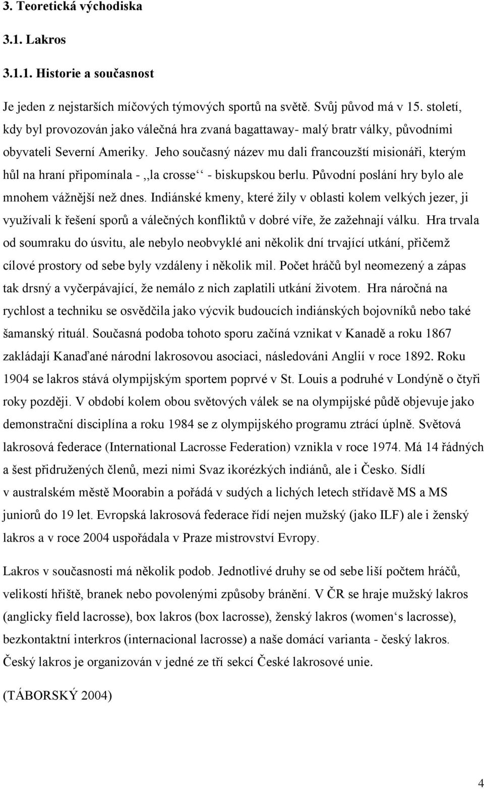 Jeho současný název mu dali francouzští misionáři, kterým hůl na hraní připomínala -,,la crosse - biskupskou berlu. Původní poslání hry bylo ale mnohem vážnější než dnes.