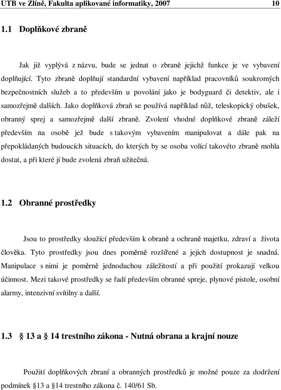 Jako doplková zbra se používá napíklad nž, teleskopický obušek, obranný sprej a samozejm další zbran.